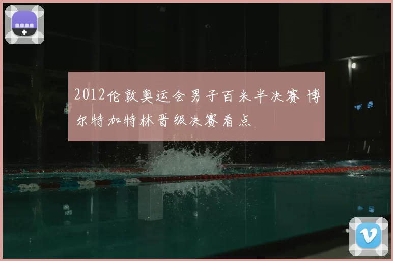 2012伦敦奥运会男子百米半决赛 博尔特加特林晋级决赛看点