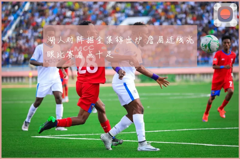 湖人对阵掘金集锦出炉 詹眉连线亮眼比赛看点十足
