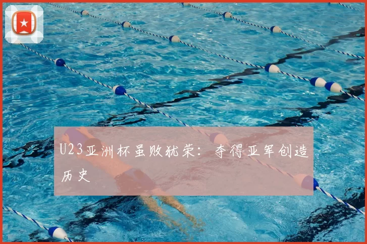 U23亚洲杯虽败犹荣：夺得亚军创造历史