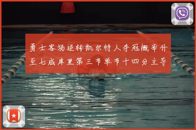 勇士客场逆转凯尔特人夺冠概率升至七成库里第三节单节十四分主导战局