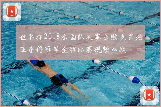 世界杯2018法国队决赛击败克罗地亚夺得冠军全程比赛视频回顾