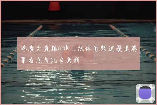 港澳台直播apk上线体育频道覆盖赛事看点与比分更新