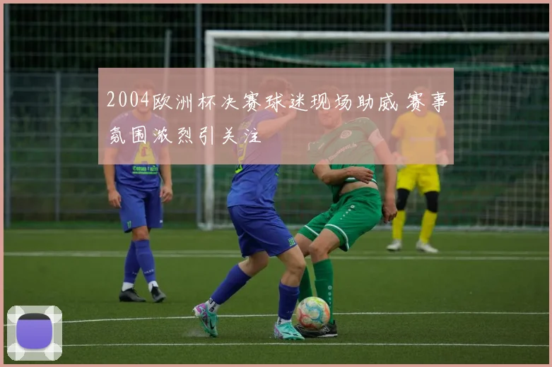 2004欧洲杯决赛球迷现场助威 赛事氛围浓烈引关注