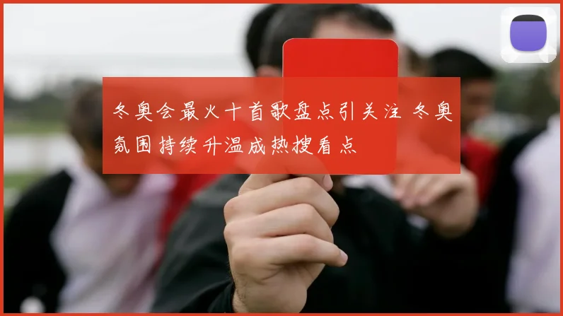 冬奥会最火十首歌盘点引关注 冬奥氛围持续升温成热搜看点