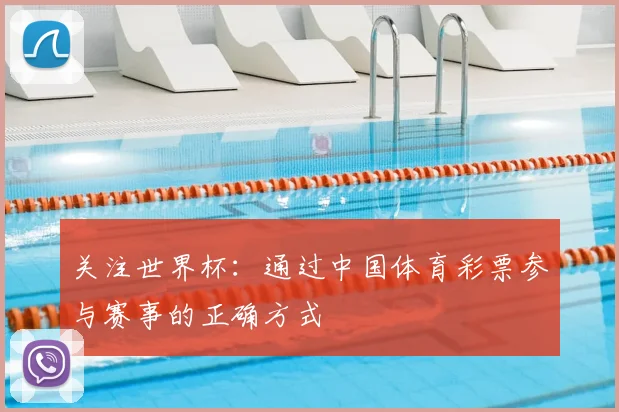 关注世界杯：通过中国体育彩票参与赛事的正确方式