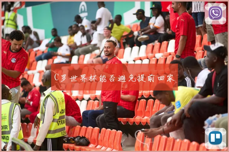 C罗世界杯能否避免提前回家