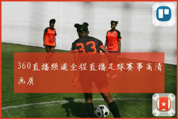 360直播频道全程直播足球赛事高清画质