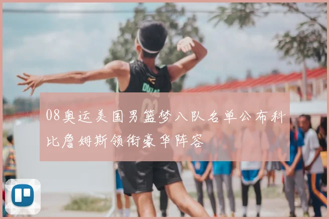08奥运美国男篮梦八队名单公布科比詹姆斯领衔豪华阵容