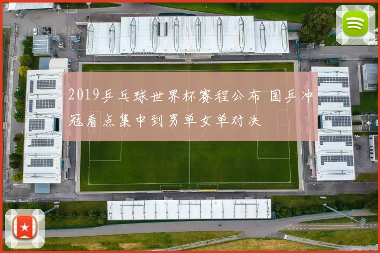 2019乒乓球世界杯赛程公布 国乒冲冠看点集中到男单女单对决